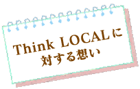 Think LOCALに対する想い
